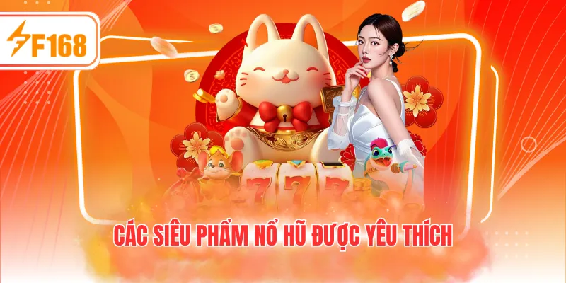 Các siêu phẩm nổ hũ được yêu thích