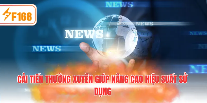 Cải tiến thường xuyên giúp nâng cao hiệu suất sử dụng