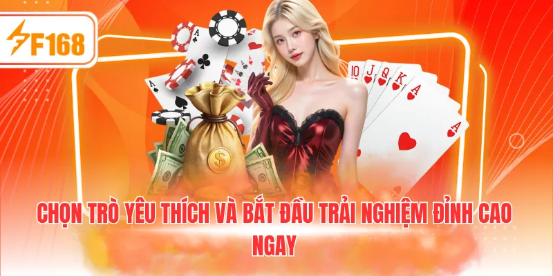 Chọn trò yêu thích và bắt đầu trải nghiệm đỉnh cao ngay