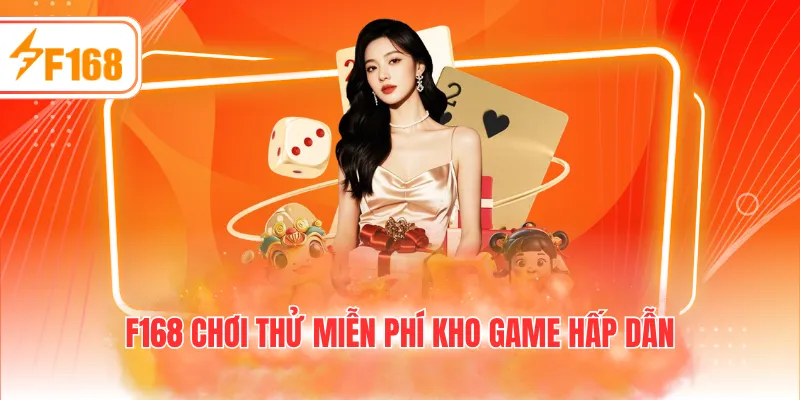 F168 chơi thử miễn phí kho game hấp dẫn