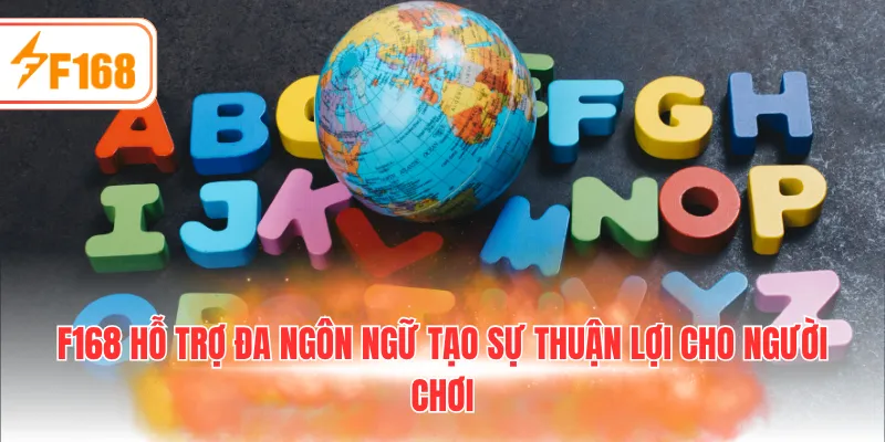 F168 hỗ trợ đa ngôn ngữ tạo sự thuận lợi cho người chơi
