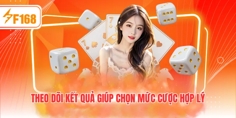 Theo dõi kết quả giúp chọn mức cược hợp lý